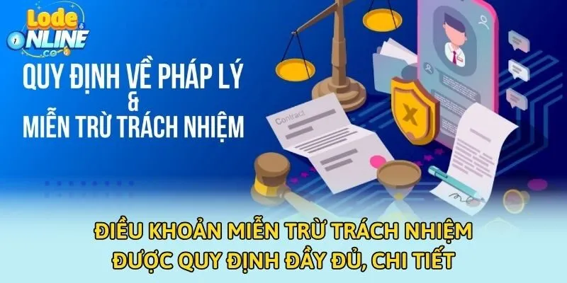Điều khoản miễn trừ trách nhiệm được quy định đầy đủ, chi tiết